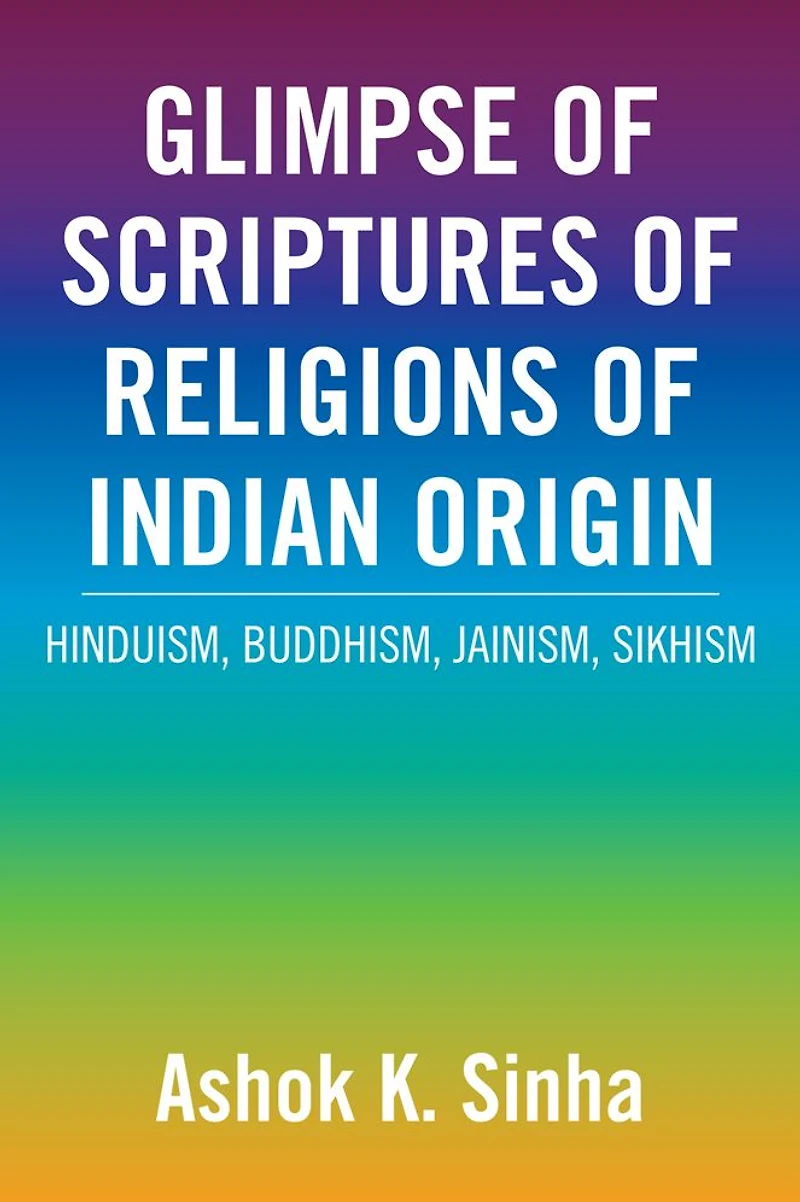GLIMPSE OF SCRIPTURES OF RELIGIONS OF INDIAN ORIGIN: HINDUISM, BUDDHISM, JAINISM, SIKHISM