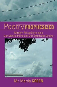 Poetry Prophesized: Modern Proverbs to ease Our Mental Pains and Our Emotional Strains