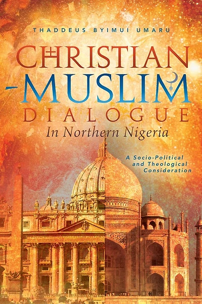 Christian-Muslim Dialogue In Northern Nigeria: A Socio-Political and Theological Consideration