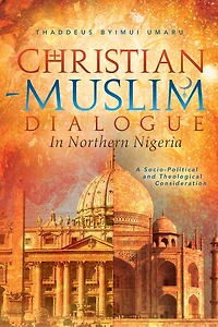 Christian-Muslim Dialogue In Northern Nigeria: A Socio-Political and Theological Consideration