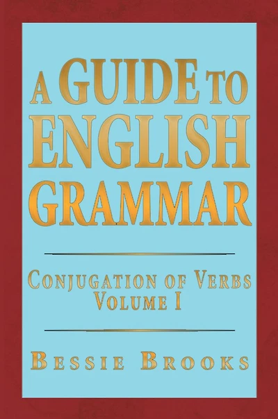 A Guide To English Grammar: Conjugation of Verbs Volume 1