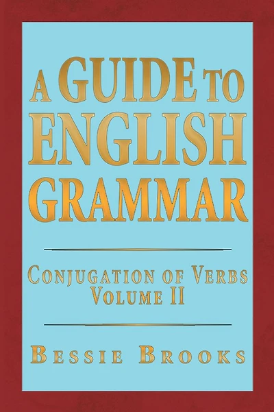 A Guide To English Grammar: Conjugation of Verbs Volume 2