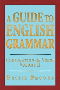A Guide To English Grammar: Conjugation of Verbs Volume 2