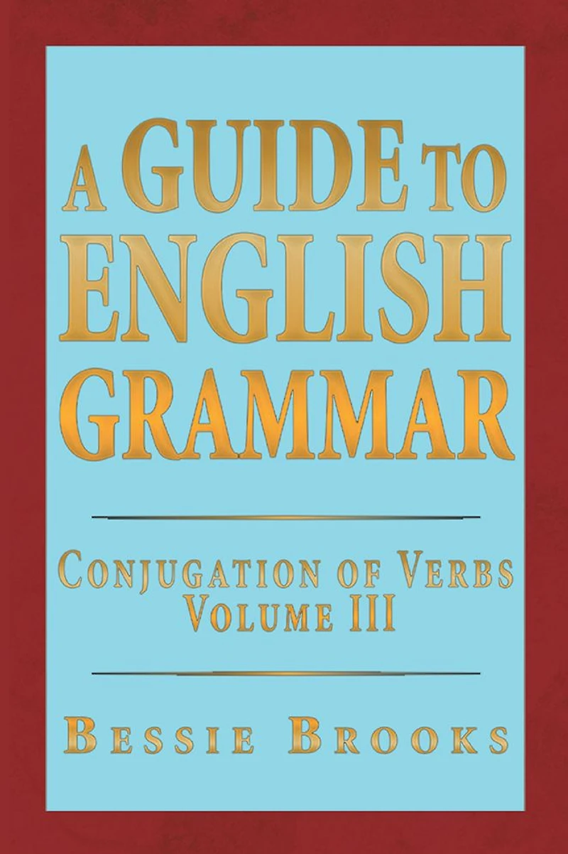 A Guide To English Grammar: Conjugation of Verbs Volume 3