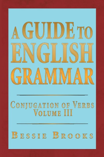 A Guide To English Grammar: Conjugation of Verbs Volume 3