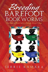BREEDING BAREFOOT BOOKWORMS: The Magic of Book Aid in a Remote African Village