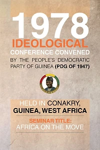 1978 Ideological Conference convened by the People's Democratic Party of Guinea (PDG) held in Conakry, Guinea, West Africa: Seminar Title: Africa On the Move