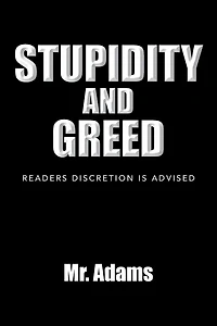STUPIDITY AND GREED: READERS DISCRETION IS ADVISED
