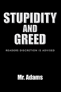 STUPIDITY AND GREED: READERS DISCRETION IS ADVISED
