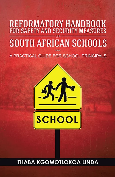 Reformatory Handbook for Safety and Security Measures in South African Schools: A Practical Guide for School Principals