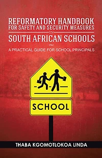Reformatory Handbook for Safety and Security Measures in South African Schools: A Practical Guide for School Principals