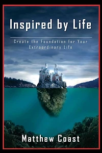 Inspired by Life: Create the Foundation for Your Extraordinary Life