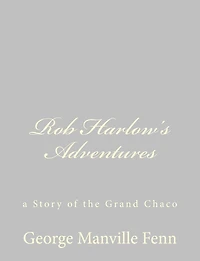 Rob Harlow's Adventures: A Story of the Grand Chaco