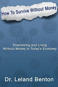 How_To_Survive_Without_Money: Downsizing & Living Without Money in Today's Economy