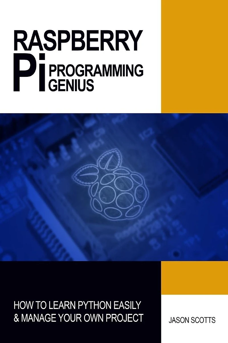 Raspberry Pi Programming Genius: How to Learn Python Easily & Manage Your Own Project