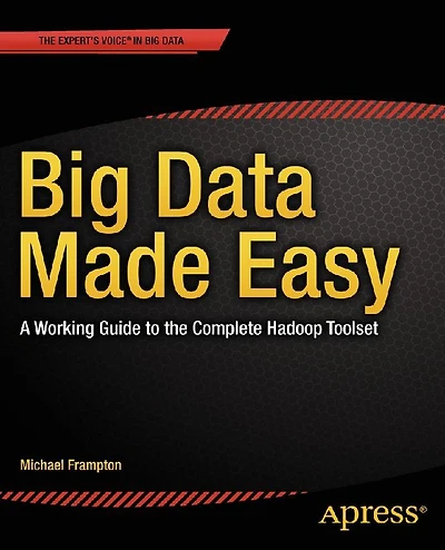 Big Data Made Easy: A Working Guide to the Complete Hadoop Toolset