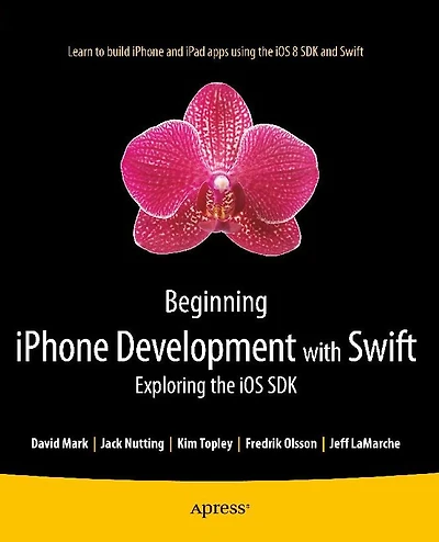Beginning iPhone Development with Swift: Exploring the iOS SDK