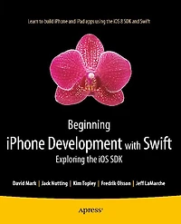 Beginning iPhone Development with Swift: Exploring the iOS SDK