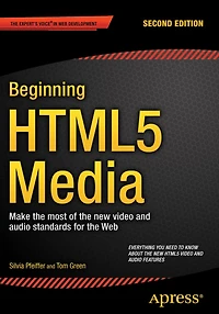 Beginning HTML5 Media: Make the most of the new video and audio standards for the Web