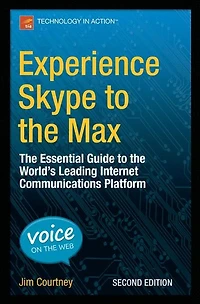Experience Skype to the Max: Essential Guide World's Leading Internet Communications Platform