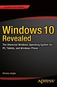 Windows 10 Revealed: The Universal Operating System for PC, Tablets, and Phone