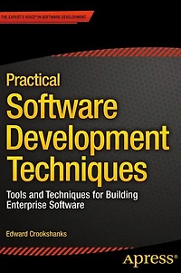 Practical Software Development Techniques: Tools and Techniques for Building Enterprise Software