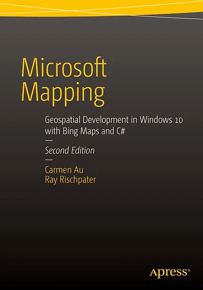 Microsoft Mapping Second Edition: Geospatial Development in Windows 10 with Bing Maps and C#