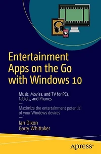 Entertainment Apps on the Go with Windows 10: Music, Movies, and TV for PCs, Tablets, Phones