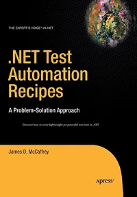 .NET Test Automation Recipes: A Problem-Solution Approach