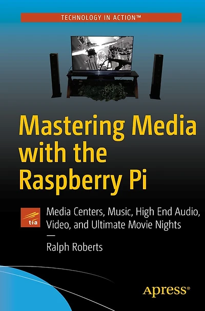 Mastering Media with the Raspberry Pi: Centers, Music, High End Audio, Video, and Ultimate Movie Nights