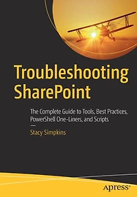 Troubleshooting SharePoint: The Complete Guide to Tools, Best Practices, PowerShell One-Liners