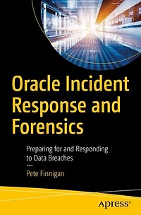 Oracle Incident Response and Forensics: Preparing for and Responding to Data Breaches