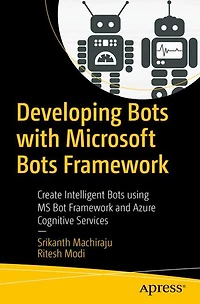 Developing Bots with Microsoft Bots Framework: Create Intelligent Bots using MS Bot Framework and Azure Cognitive Services