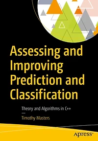 Assessing and Improving Prediction and Classification: Theory and Algorithms in C++
