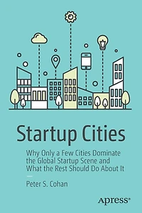 Startup Cities: Why Only a Few Cities Dominate the Global Scene and What Rest Should Do About It
