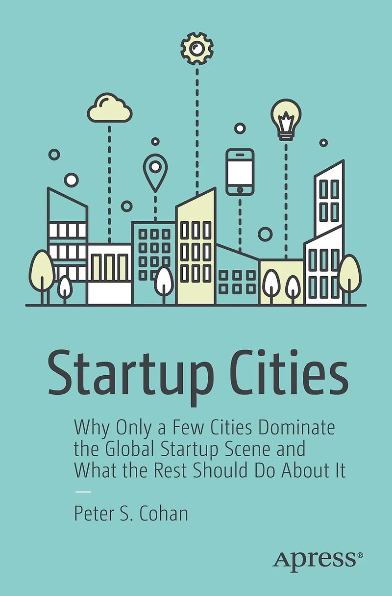 Startup Cities: Why Only a Few Cities Dominate the Global Scene and What Rest Should Do About It