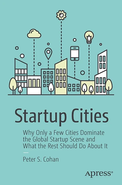 Startup Cities: Why Only a Few Cities Dominate the Global Scene and What Rest Should Do About It