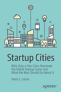 Startup Cities: Why Only a Few Cities Dominate the Global Scene and What Rest Should Do About It