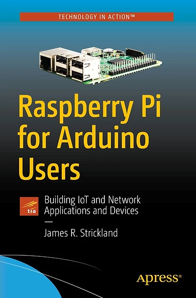 Raspberry Pi for Arduino Users: Building IoT and Network Applications Devices