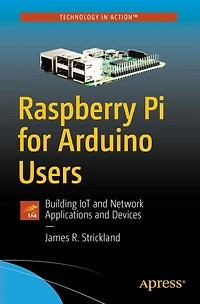 Raspberry Pi for Arduino Users: Building IoT and Network Applications Devices