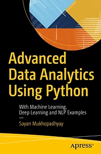 Advanced Data Analytics Using Python: With Machine Learning, Deep Learning and NLP Examples