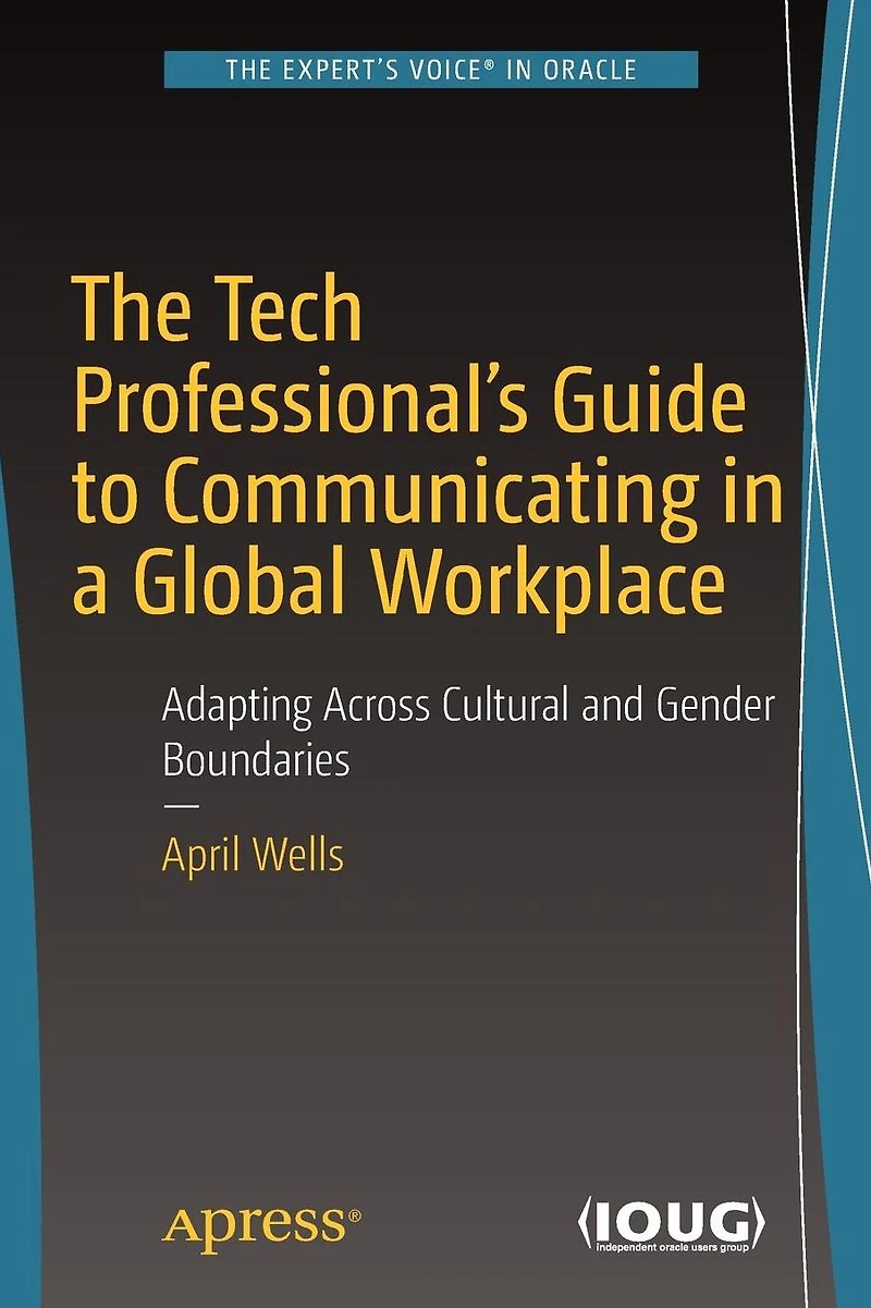 The Tech Professional's Guide to Communicating a Global Workplace: Adapting Across Cultural and Gender Boundaries