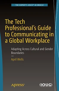 The Tech Professional's Guide to Communicating a Global Workplace: Adapting Across Cultural and Gender Boundaries