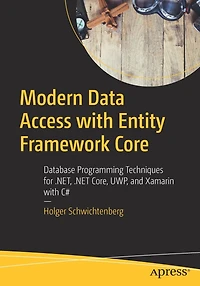 Modern Data Access with Entity Framework Core: Database Programming Techniques for .NET, .NET Core, UWP, and Xamarin C#