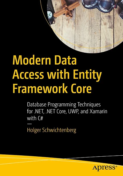 Modern Data Access with Entity Framework Core: Database Programming Techniques for .NET, .NET Core, UWP, and Xamarin C#