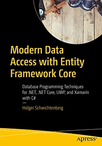 Modern Data Access with Entity Framework Core: Database Programming Techniques for .NET, .NET Core, UWP, and Xamarin C#