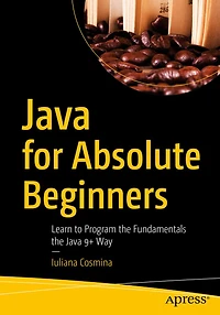 Java for Absolute Beginners: Learn to Program the Fundamentals the Java 9+ Way