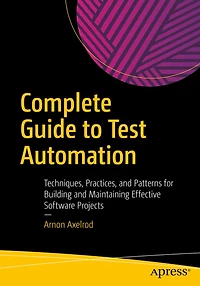 Complete Guide to Test Automation: Techniques, Practices, and Patterns for Building Maintaining Effective Software Projects