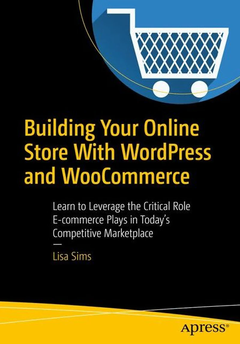 Building Your Online Store With WordPress and WooCommerce: Learn to Leverage the Critical Role E-commerce Plays Today's Competitive Marketplace