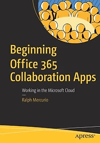 Beginning Office 365 Collaboration Apps: Working the Microsoft Cloud